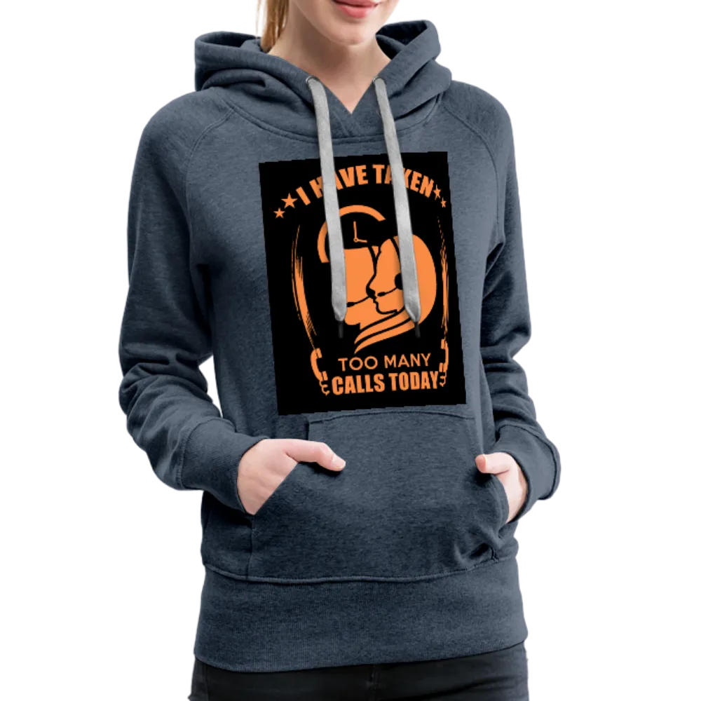 I Have Taken Too Many Calls Today Women’s Premium Hoodie