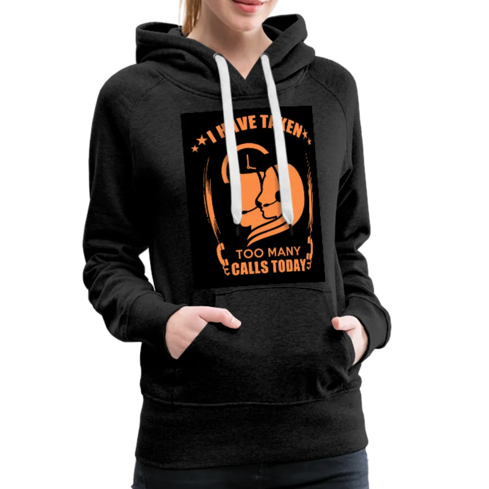 I Have Taken Too Many Calls Today Women’s Premium Hoodie