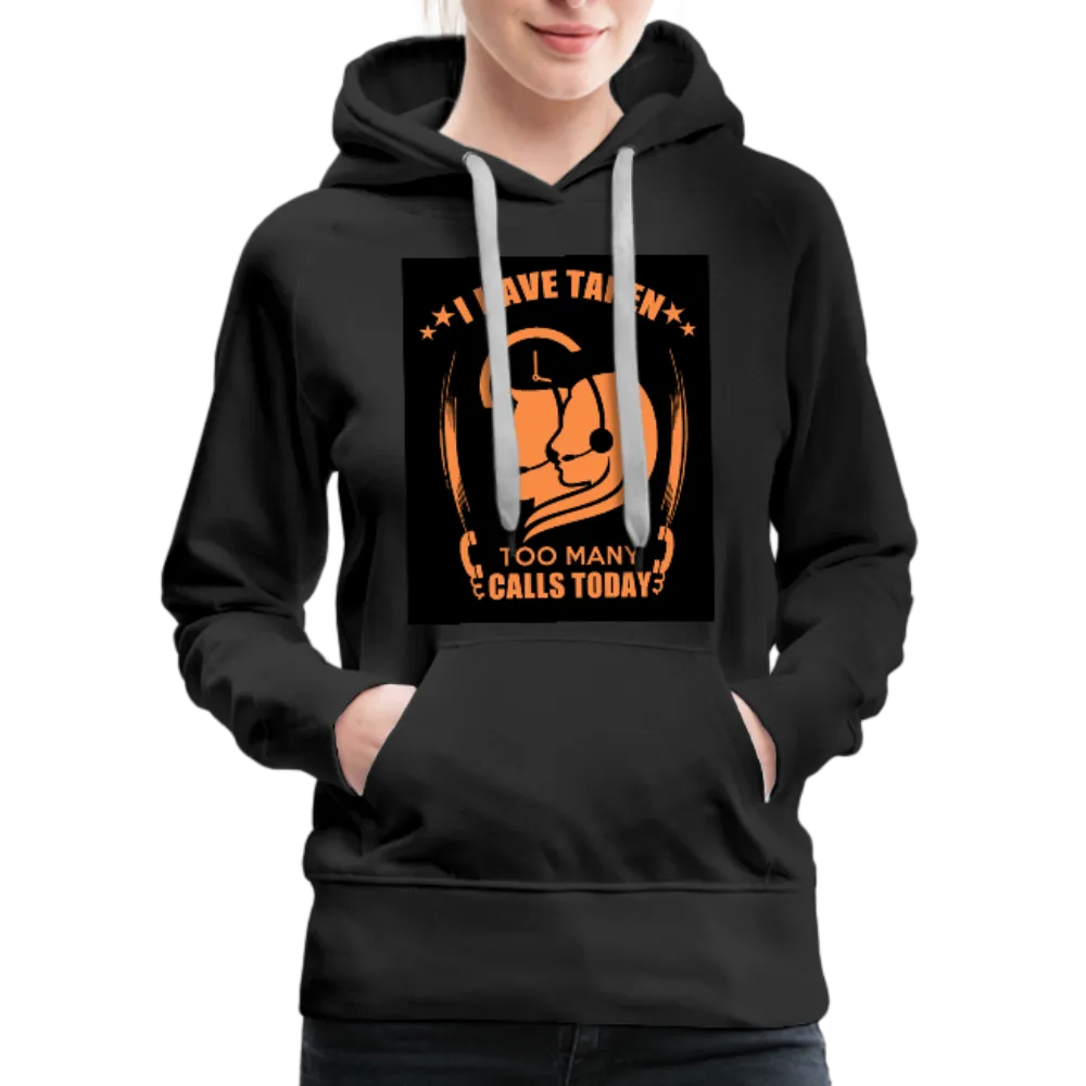 I Have Taken Too Many Calls Today Women’s Premium Hoodie