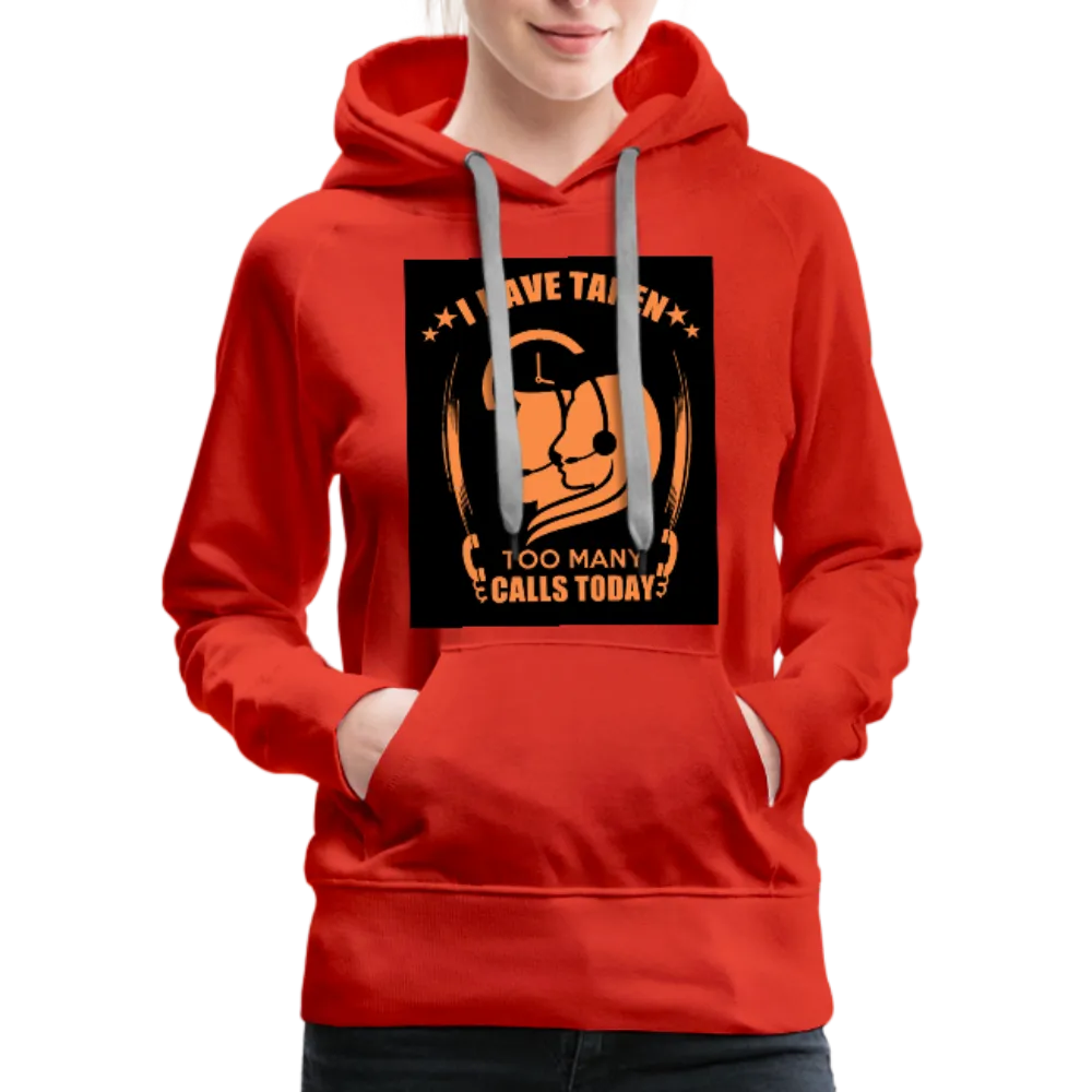 I Have Taken Too Many Calls Today Women’s Premium Hoodie