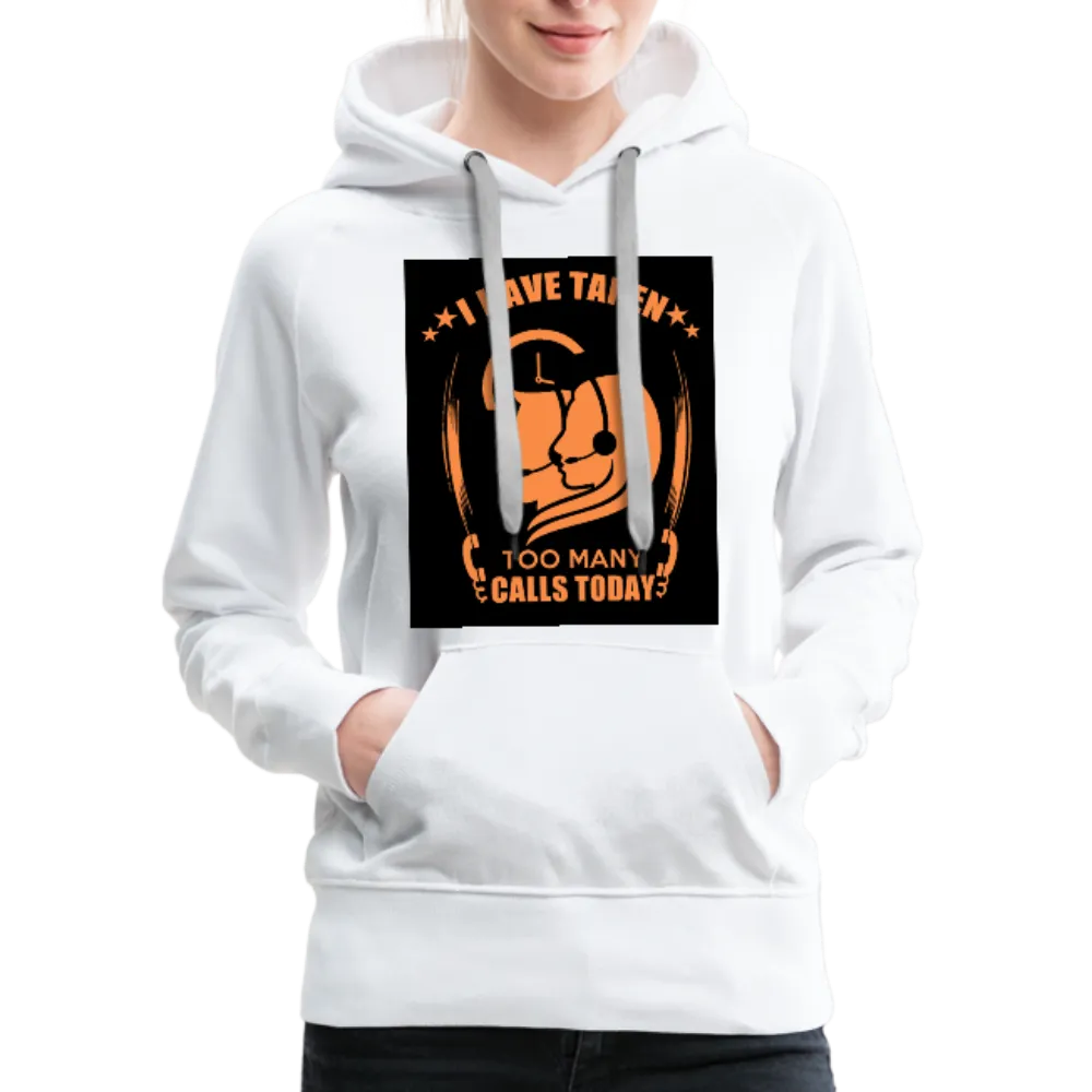 I Have Taken Too Many Calls Today Women’s Premium Hoodie